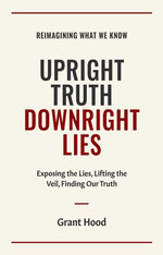Upright Truth, Downright Lies