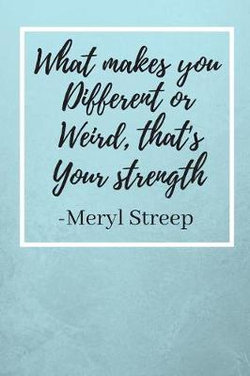 What Makes You Different Or Weird, That's Your Strength