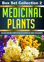 Medicinal Plants: Box Set Collection 2: Discover Medicinal Plants As Well As Essential Oil Guides For Beginners