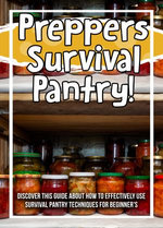 Preppers Survival Pantry! Discover This Guide About How To Effectively Use Survival Pantry Techniques For Beginner's