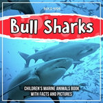 Bull Sharks: Children's Marine Animals Book With Facts And Pictures