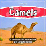 Camels: Desert Ecosystem Children's Book With Facts And Pictures