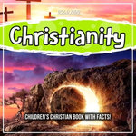 Christianity: Children's Christian Book With Facts! Christianity: Children's Christian Book With Facts!