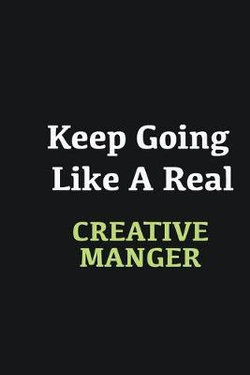 Keep Going Like a Real Creative Manger