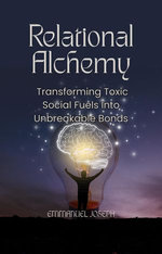 Relational Alchemy, Transforming Toxic Social Fuels Into Unbreakable Bonds