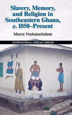 Slavery, Memory and Religion in Southeastern Ghana, C. 1850-Present
