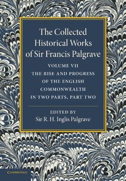 The Collected Historical Works of Sir Francis Palgrave, K.H.: Volume 7