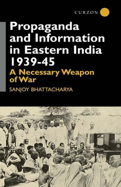 Propaganda and Information in Eastern India 1939-45: A Necessary Weapon of War