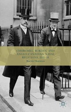 Churchill, Borden and Anglo-Canadian Naval Relations, 1911-14