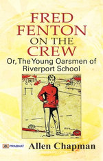 Fred Fenton on the Crew; Or, The Young Oarsmen of Riverport School