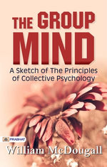 The Group Mind: A Sketch of the Principles of Collective Psychology
