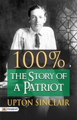 100%: the Story of a Patriot by Upton Sinclair