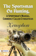 The Sportsman On Hunting, A Sportsman's Manual, Commonly Called Cynegeticus