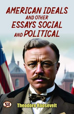 American Ideals, and Other Essays, Social and Political