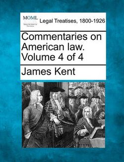 Commentaries on American law. Volume 4 of 4