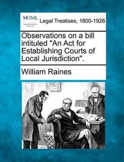 Observations on a Bill Intituled an ACT for Establishing Courts of Local Jurisdiction.