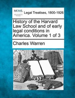 History of the Harvard Law School and of early legal conditions in America. Volume 1 of 3