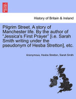 Pilgrim Street. A story of Manchester life. By the author of "Jessica's First Prayer" [i.e. Sarah Smith writing under the pseudonym of Hesba Stretton], etc.