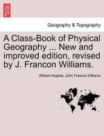 A Class-Book of Physical Geography ... New and Improved Edition, Revised by J. Francon Williams. Vol.I