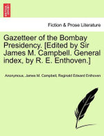 Gazetteer of the Bombay Presidency. [Edited by Sir James M. Campbell. General index, by R. E. Enthoven.]