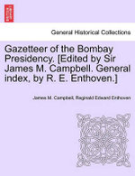 Gazetteer of the Bombay Presidency. [Edited by Sir James M. Campbell. General index, by R. E. Enthoven.]