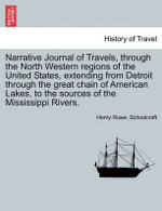 Narrative Journal of Travels, Through the North Western Regions of the United States, Extending from Detroit Through the Great Chain of American Lakes, to the Sources of the Mississippi Rivers.
