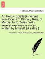 An Heroic Epistle [in Verse] from Donna T. Pinna Y Ruiz, of Murcia, to R. Twiss. with Several Explanatory Notes, Written by Himself. [a Satire.]