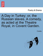 A Day in Turkey; Or, the Russian Slaves. a Comedy, as Acted at the Theatre Royal, in Covent Garden.