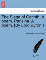 The Siege of Corinth. A poem. Parisina. A poem. [By Lord Byron.] Second Edition.