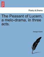 The Peasant of Lucern, a Melo-Drama, in Three Acts.