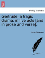 Gertrude; A Tragic Drama, in Five Acts [And in Prose and Verse].