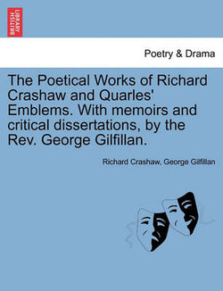 The Poetical Works of Richard Crashaw and Quarles' Emblems. with Memoirs and Critical Dissertations, by the REV. George Gilfillan.