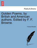 Golden Poems, by British and American Authors. Edited by F. F. Browne.
