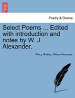 Select Poems ... Edited with Introduction and Notes by W. J. Alexander.