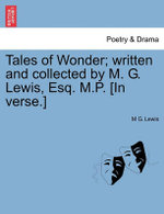 Tales of Wonder; Written and Collected by M. G. Lewis, Esq. M.P. [In Verse.]