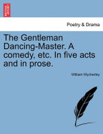 The Gentleman Dancing-Master. a Comedy, Etc. in Five Acts and in Prose.