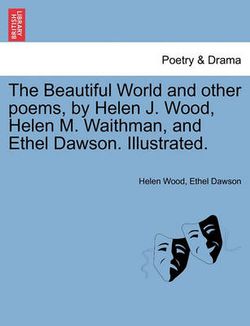 The Beautiful World and Other Poems, by Helen J. Wood, Helen M. Waithman, and Ethel Dawson. Illustrated.