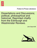Dissertations and Discussions; political, philosophical and historical. Reprinted chiefly from the Edinburgh and Westminster Reviews.