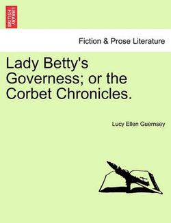 Lady Betty's Governess; Or the Corbet Chronicles.