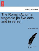 The Roman Actor; A Tragaedie [In Five Acts and in Verse].