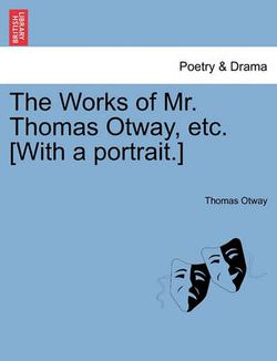The Works of Mr. Thomas Otway, Etc. [With a Portrait.]