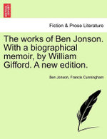 The works of Ben Jonson. With a biographical memoir, by William Gifford. A new edition.