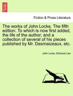 The works of John Locke. The fifth edition. To which is now first added, the life of the author; and a collection of several of his pieces published by Mr. Desmaizeaux, etc.