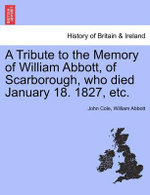 A Tribute to the Memory of William Abbott, of Scarborough, Who Died January 18. 1827, Etc.