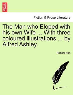 The Man Who Eloped with His Own Wife ... with Three Coloured Illustrations ... by Alfred Ashley.