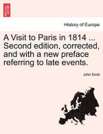 A Visit to Paris in 1814 ... Second Edition, Corrected, and with a New Preface Referring to Late Events.