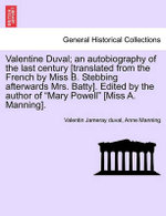 Valentine Duval; An Autobiography of the Last Century [Translated from the French by Miss B. Stebbing Afterwards Mrs. Batty]. Edited by the Author of "Mary Powell" [Miss A. Manning].