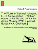 The Works of Samuel Johnson, LL.D. a New Edition ... with an Essay on His Life and Genius by Arthur Murphy. [with a Portrait. Edited by A. Chalmers.]