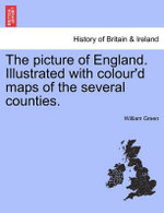 The Picture of England. Illustrated with Colour'd Maps of the Several Counties.