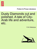 Dusty Diamonds Cut and Polished. a Tale of City-Arab Life and Adventure, Etc.